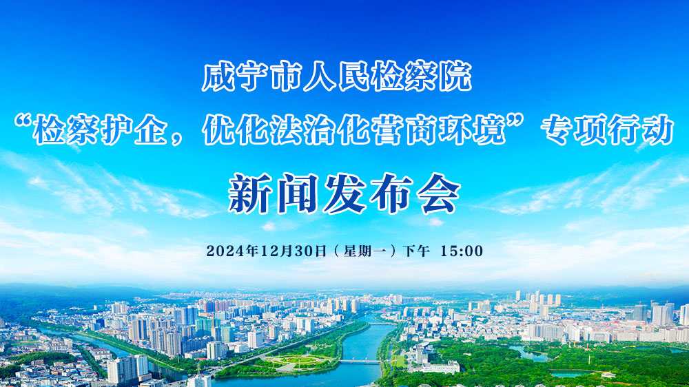 咸寧市人民檢察院 “檢察護(hù)企，優(yōu)化法治化營(yíng)商環(huán)境”專(zhuān)項(xiàng)行動(dòng)新聞發(fā)布會(huì)
